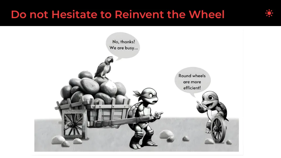 Do Not Hesitate To Reinvent The Wheel